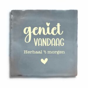 Tegeltje - Geniet vandaag, Herhaal 't morgen !