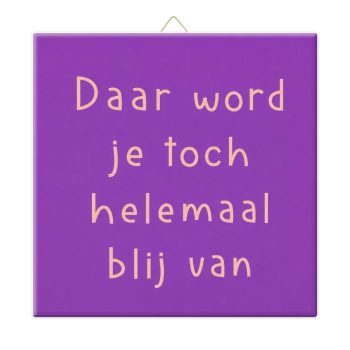 Tegeltje - Daar word je toch blij van